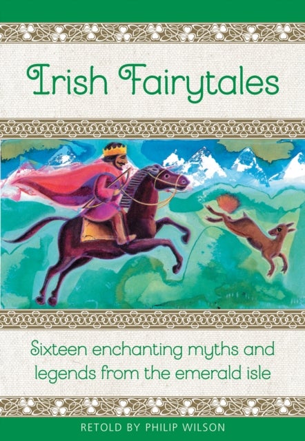 Irish Fairy Tales - Sixteen enchanting myths and legends from the Emerald Isle