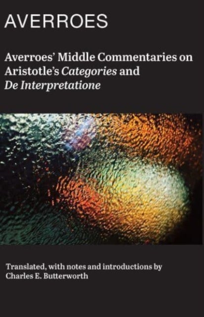 Averroes' Middle Commentaries on Aristotle's 'Categories and De Interpretatione'