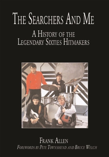The "Searchers" and Me - A History of the Legendary Sixties Hitmakers