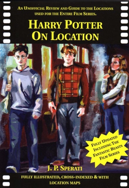 Harry Potter on Location - An Unofficial Review and Guide to the Locations Used for the Entire Film Series Including Fantastic Beasts and Where to Find Them