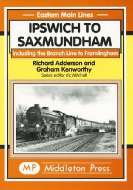 Ipswich to Saxmundham - Including the Branch Line to Framlingham