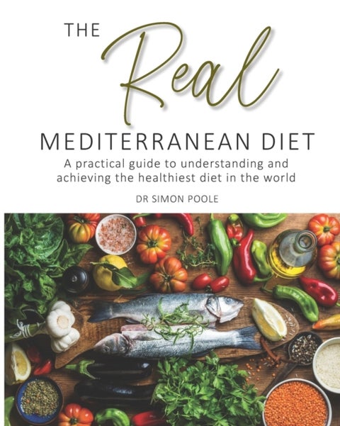 The Real Mediterranean Diet - A practical guide to understanding and achieving the healthiest diet in the world