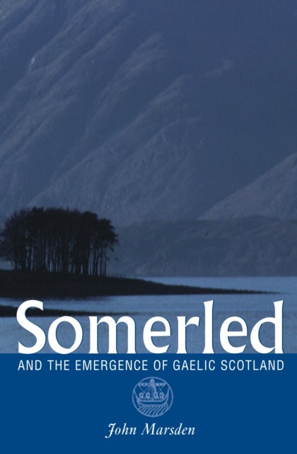 Somerled - And the Emergence of Gaelic Scotland