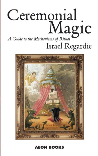 Ceremonial Magic - A Guide to the Mechanisms of Ritual