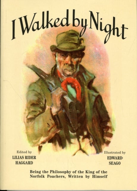 I Walked by Night - Being the Philosophy of the King of the Norfolk Poachers, Written by Himself