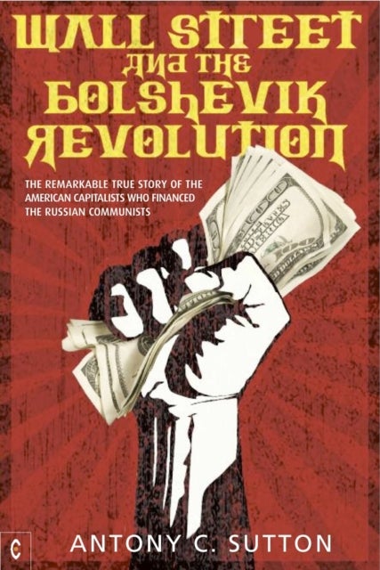 Wall Street and the Bolshevik Revolution - The Remarkable True Story of the American Capitalists Who Financed the Russian Communists