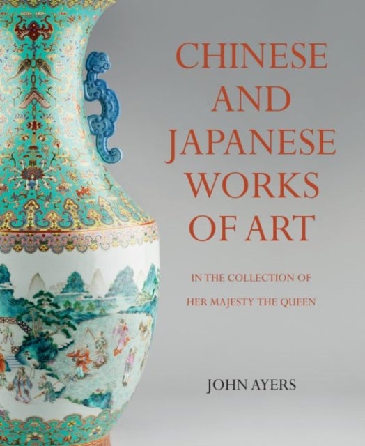 Chinese and Japanese Works of Art - in the Collection of Her Majesty The&nbsp;Queen