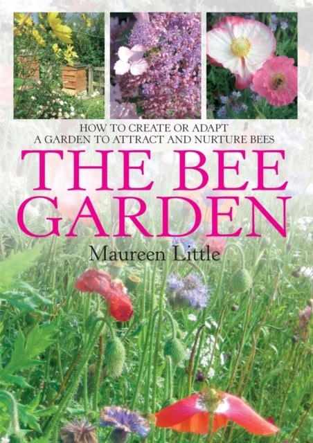 Bee Garden - How to Create or Adapt a Garden to Attract and Nurture Bees