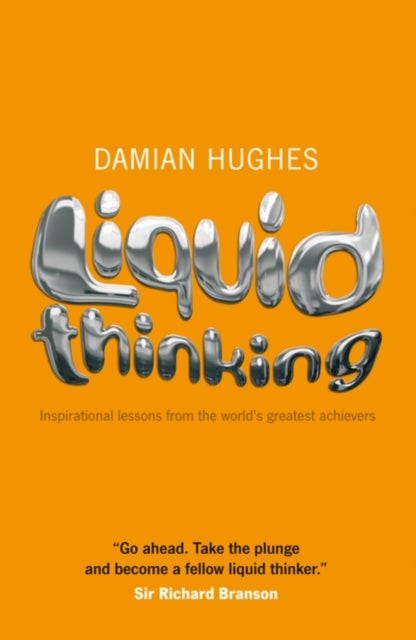 Liquid Thinking – Inspirational lessons from the world's great achievers - Inspirational Lessons from the World's Great Achievers