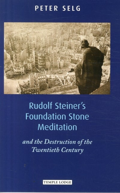 Rudolf Steiner's Foundation Stone Meditation - and the Destruction of the Twentieth Century