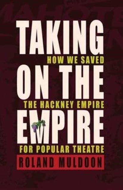 Taking on the Empire - How We Saved the Hackney Empire for Popular Theatre