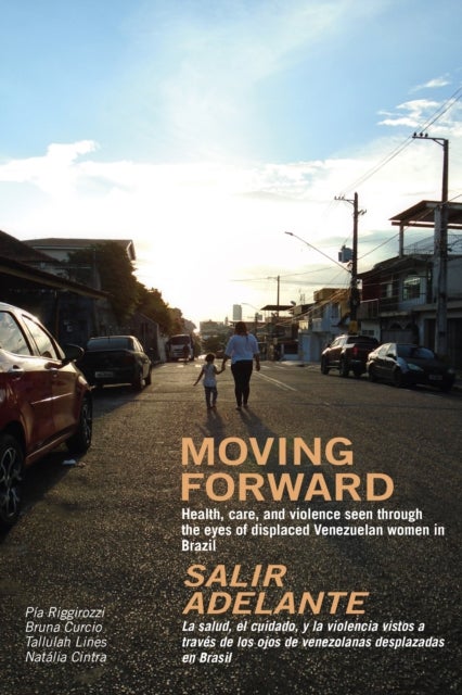 Moving Forward / Salir Adelante - Health, care, and violence seen through the eyes of displaced Venezuelan women in Brazil / La salud, el cuidado, y la violencia vistos a traves de los ojos de venezolanas desplazadas en Brasil