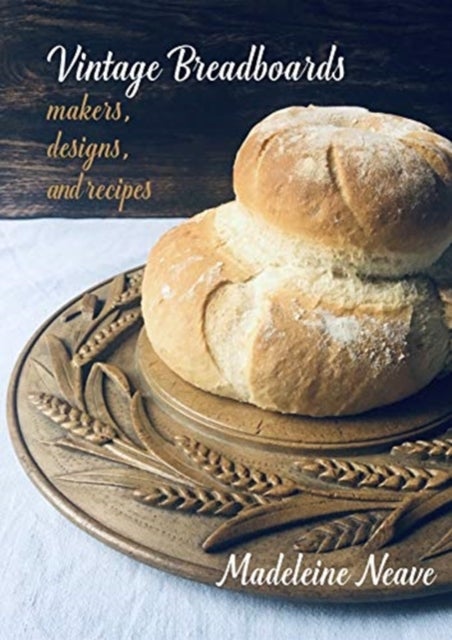 Vintage Breadboards - Makers, Designs & Recipes