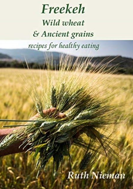 Freekeh, Wild Wheat & Ancient Grains - Recipes for Healthy Eating