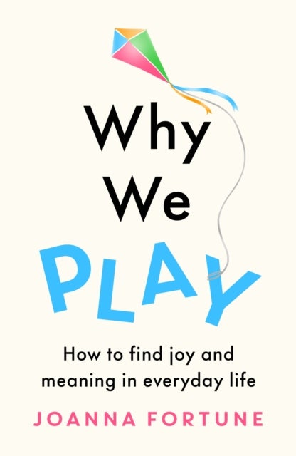 Why We Play - How to find joy and meaning in everyday life