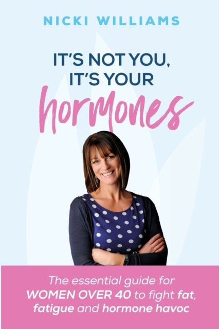 It''s Not You, It''s Your Hormones!