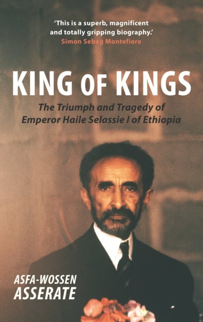 King of Kings – The Triumph and Tragedy of Emperor Haile Selassie I of Ethiopia - The Triumph and Tragedy of Emperor Haile Selassie I of Ethiopia