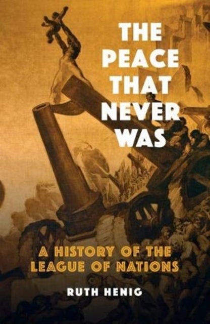 The Peace That Never Was – A History of the League of Nations - A History of the League of Nations