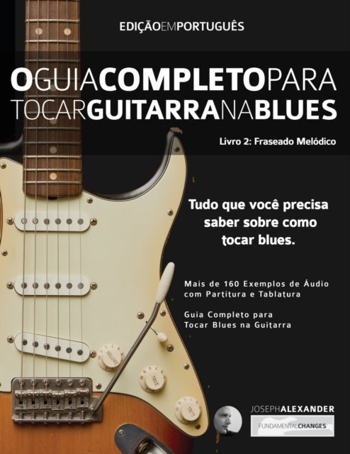 O Guia Completo para Tocar Blues na Guitarra Livro Dois - Frases Melódicas
