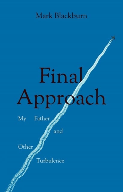 Final Approach - My Father and Other Turbulence