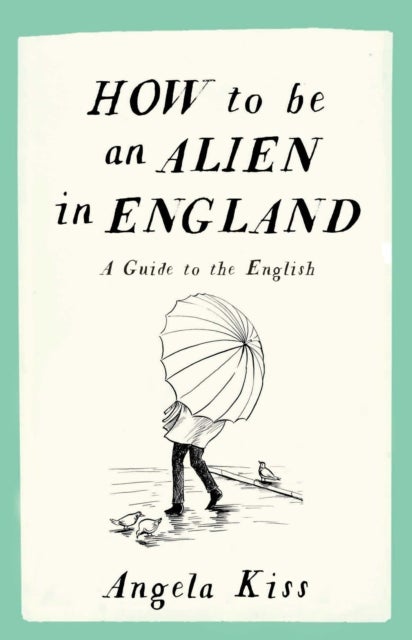 How to be an Alien in England - A Guide to the English