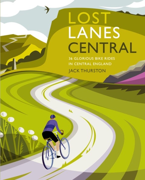 Lost Lanes Central England - 36 Glorious bike rides in the Midlands, Peak District, Cotswolds, Lincolnshire and Shropshire Hills