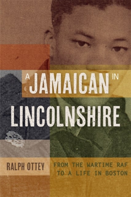 A Jamaican in Lincolnshire – From the wartime RAF to a Life in Boston - From the wartime RAF to a Life in Boston