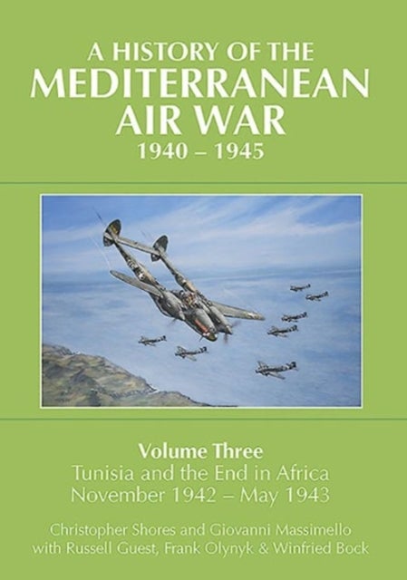 A History of the Mediterranean Air War, 1940-1945 - Volume Three: Tunisia and the end in Africa, November 1942 - May 1943
