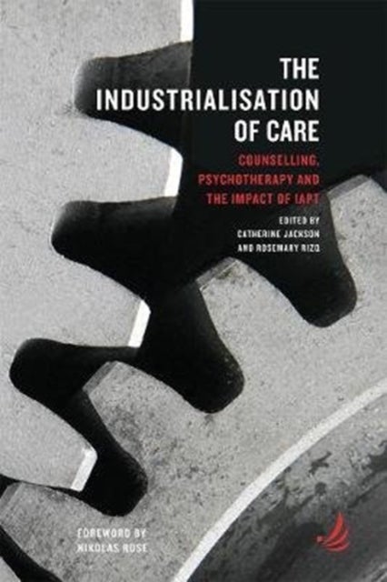 The Industrialisation of Care - Counselling, psychotherapy and the impact of IAPT
