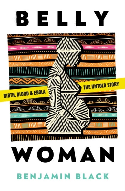 Belly Woman - Birth, Blood & Ebola: The Untold Story