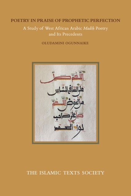 Poetry in Praise of Prophetic Perfection - A Study of West African Arabic Madih Poetry and its Precedents