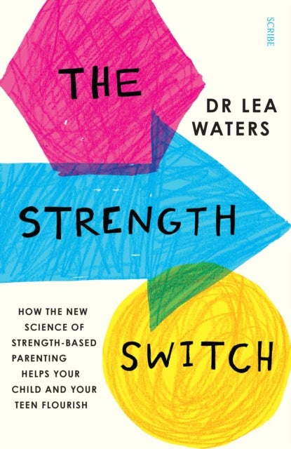 The Strength Switch - how the new science of strength-based parenting helps your child and your teen flourish