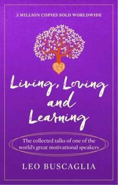 Living, Loving and Learning - The collected talks of one of the world’s great motivational speakers