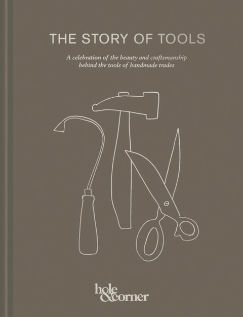 The Story of Tools - A Celebration of the Beauty and Craftsmanship Behind the Tools of Handmade Trades