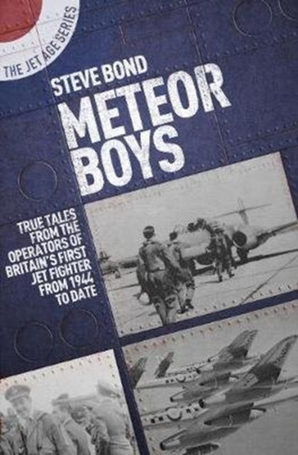Meteor Boys - True Tales from the Operator's of Britain's First Jet Fighter - From 1944 to Date