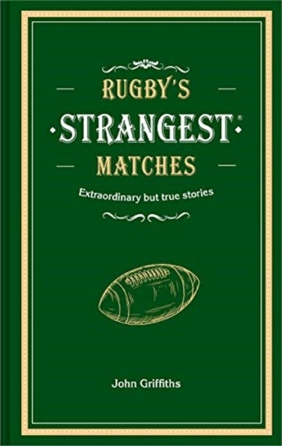 RUGBYS STRANGEST MATCHES HB - Extraordinary but True Stories from Over a Century of Rugby