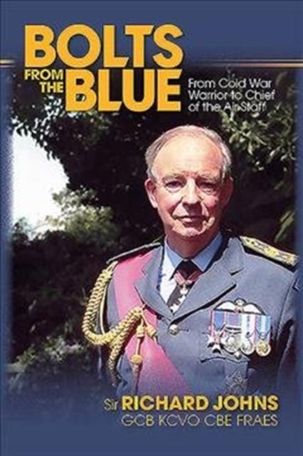 Bolts from the Blue - From Cold War Warrior to Chief of the Air Staff