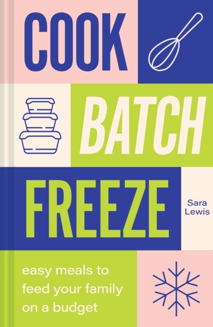 Cook Batch Freeze - Easy Meals to Feed Your Family on a Budget