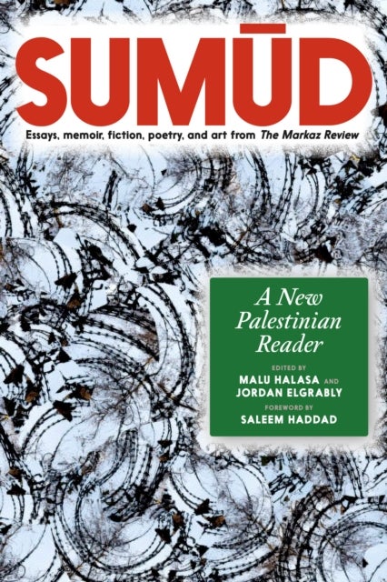 Sumud - A New Palestinian Reader Essays, memoir, fiction, poetry, and art from The Markaz Review