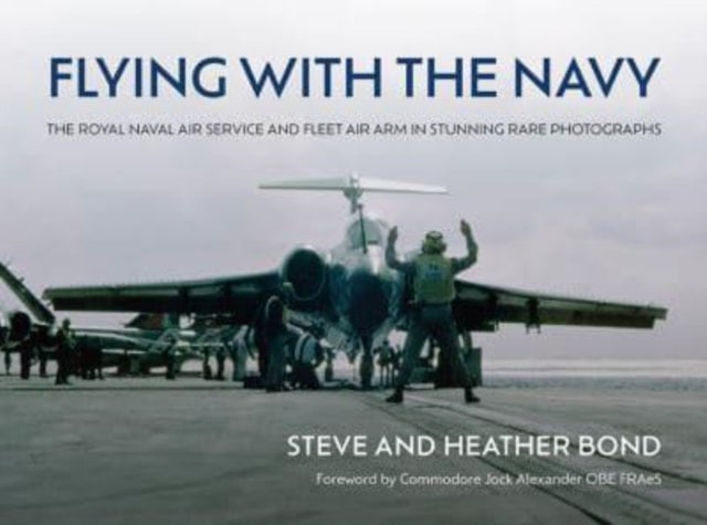 Flying with the Navy - The Royal Naval Air Service and Fleet Air Arm in Stunning Rare Photographs