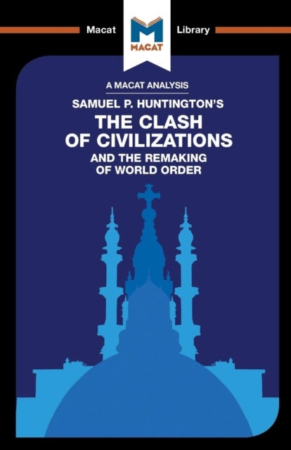 An Analysis of Samuel P. Huntington''s The Clash of Civilizations and the Remaking of World Order