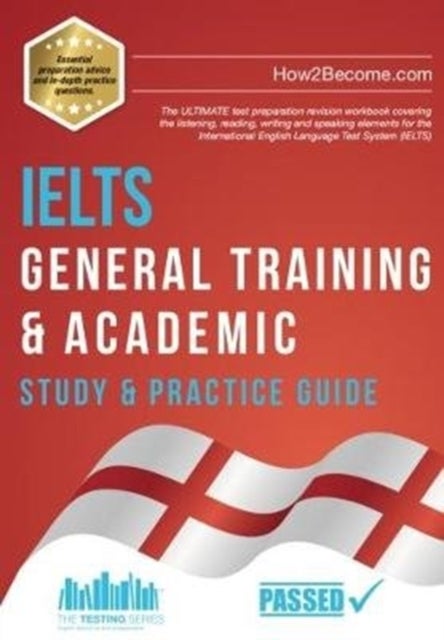 IELTS General Training & Academic Study & Practice Guide - The ULTIMATE test preparation revision workbook covering the listening, reading, writing and speaking elements for the International English Language Test System (IELTS).