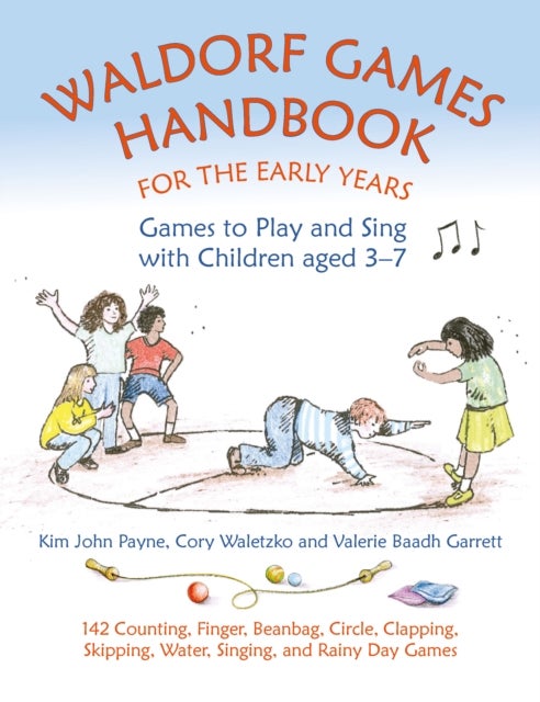 Waldorf Games Handbook for the Early Years ¿ Games to Play & Sing with Children aged 3 to 7 - 142 Counting, Finger, Beanbag, Circle, Clapping, Skipping, Water, Singing, and Rainy Day Games