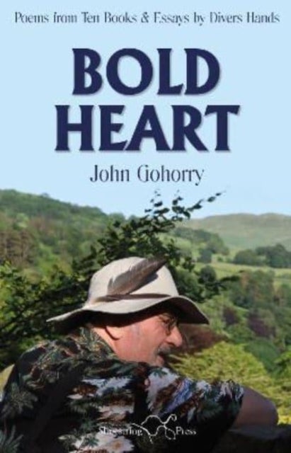 John Gohorry: Bold Heart - Poems from Ten Books & Essays by Divers Hands