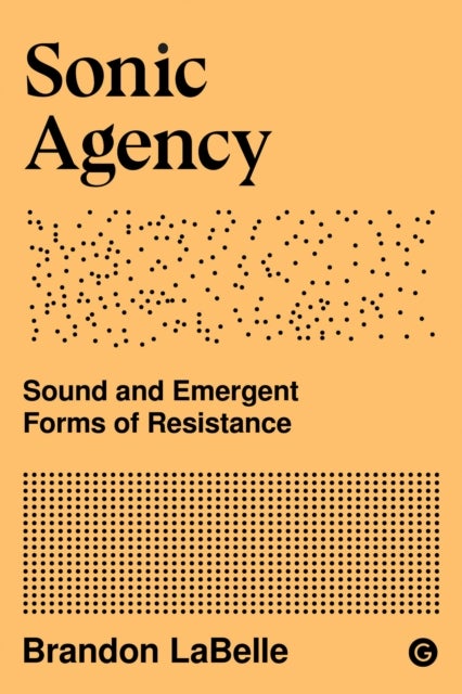 Sonic Agency - Sound and Emergent Forms of Resistance