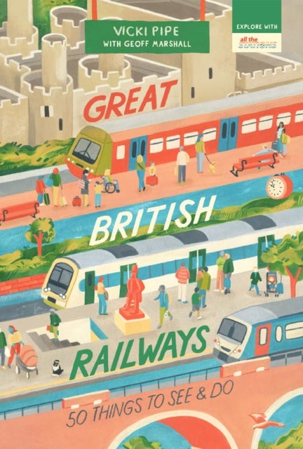 Great British Railways: 50 Things to See and Do - 50 Things to See and Do