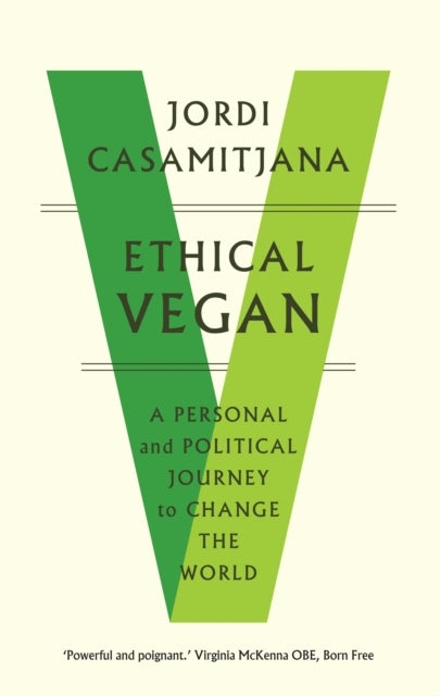Ethical Vegan - A Personal and Political Journey to Change the World