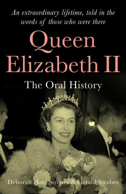Queen Elizabeth Ii - The Oral History: an extraordinary lifetime, told in the words of those who were there