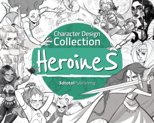 Character Design Collection: Heroines - An inspirational guide to designing heroines for animation, illustration & video games