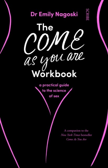 The Come As You Are Workbook - a practical guide to the science of sex